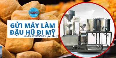 Gửi máy làm đậu hũ, dây chuyền sản xuất đậu hũ đi Mỹ